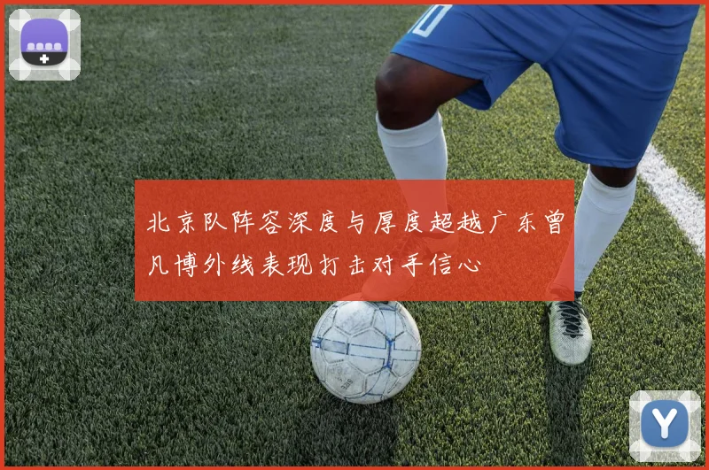 北京队阵容深度与厚度超越广东曾凡博外线表现打击对手信心